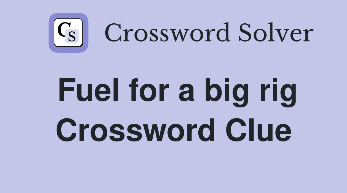 Fuel for a big rig Crossword Clue Answers Crossword Solver